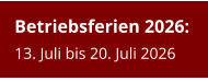 Betriebsferien 2026:13. Juli bis 20. Juli 2026